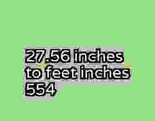 27.56 inches to feet inches 554