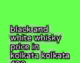 black and white whisky price in kolkata kolkata 490
