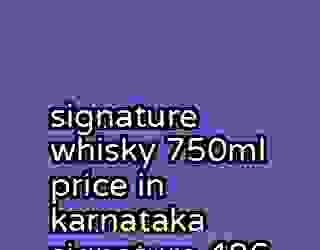signature whisky 750ml price in karnataka signature 486