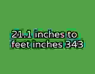 21.1 inches to feet inches 343