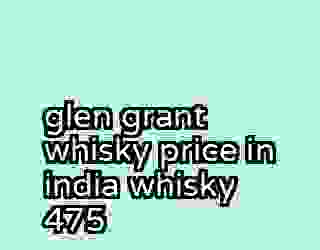glen grant whisky price in india whisky 475