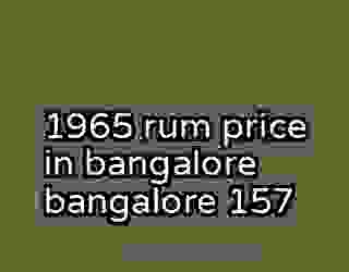 1965 rum price in bangalore bangalore 157