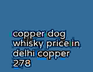 copper dog whisky price in delhi copper 278