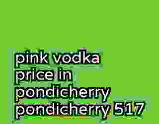 pink vodka price in pondicherry pondicherry 517