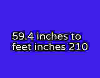 59.4 inches to feet inches 210