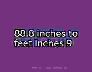 88.8 inches to feet inches 9