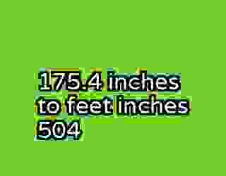 175.4 inches to feet inches 504