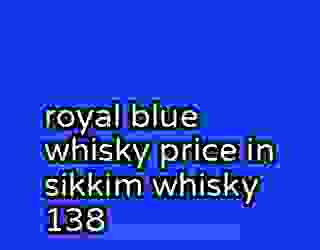 royal blue whisky price in sikkim whisky 138