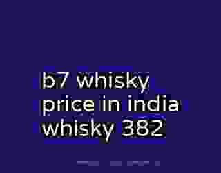 b7 whisky price in india whisky 382