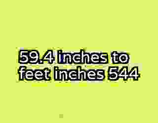 59.4 inches to feet inches 544