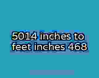 5014 inches to feet inches 468