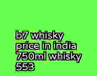 b7 whisky price in india 750ml whisky 553