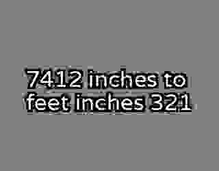 7412 inches to feet inches 321
