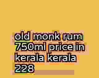 old monk rum 750ml price in kerala kerala 228