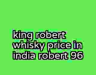 king robert whisky price in india robert 96