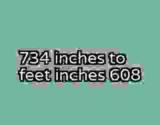 734 inches to feet inches 608