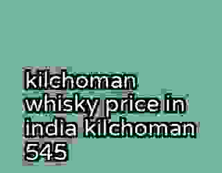 kilchoman whisky price in india kilchoman 545