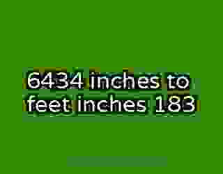 6434 inches to feet inches 183