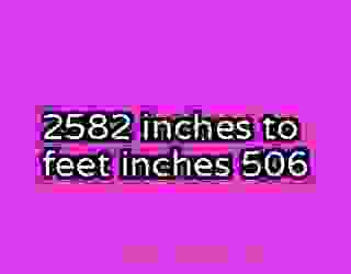 2582 inches to feet inches 506