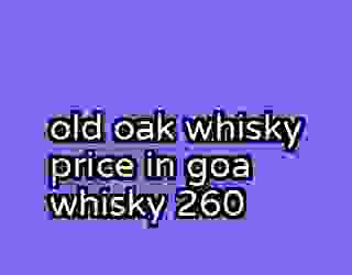 old oak whisky price in goa whisky 260