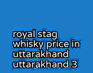 royal stag whisky price in uttarakhand uttarakhand 3