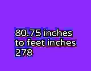 80.75 inches to feet inches 278