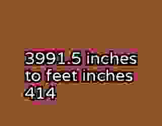 3991.5 inches to feet inches 414