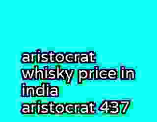 aristocrat whisky price in india aristocrat 437
