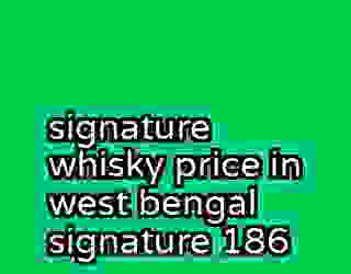 signature whisky price in west bengal signature 186