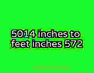 5014 inches to feet inches 572