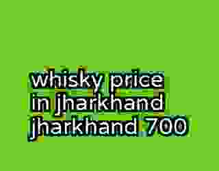 whisky price in jharkhand jharkhand 700