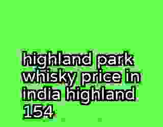 highland park whisky price in india highland 154