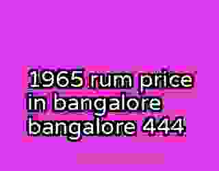 1965 rum price in bangalore bangalore 444