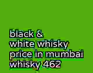 black & white whisky price in mumbai whisky 462