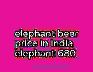 elephant beer price in india elephant 680