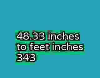 48.33 inches to feet inches 343