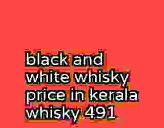black and white whisky price in kerala whisky 491
