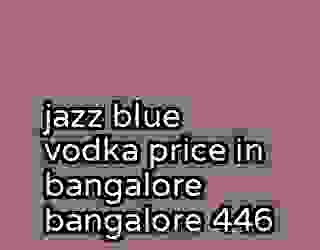 jazz blue vodka price in bangalore bangalore 446