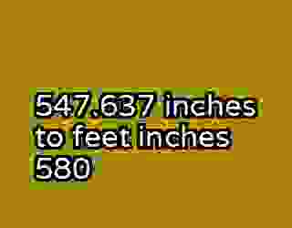 547.637 inches to feet inches 580