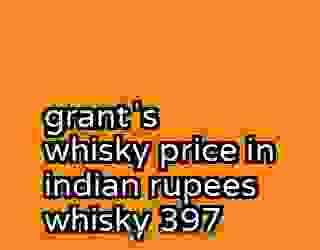 grantʼs whisky price in indian rupees whisky 397