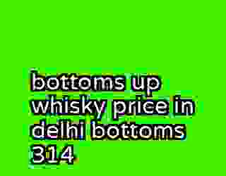 bottoms up whisky price in delhi bottoms 314