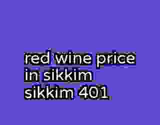 red wine price in sikkim sikkim 401