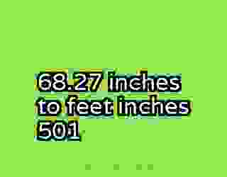 68.27 inches to feet inches 501