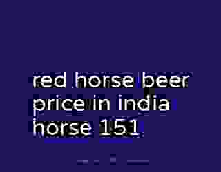 red horse beer price in india horse 151