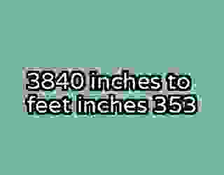3840 inches to feet inches 353