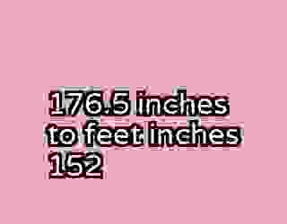 176.5 inches to feet inches 152