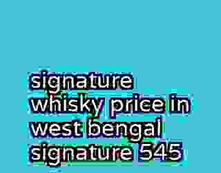 signature whisky price in west bengal signature 545