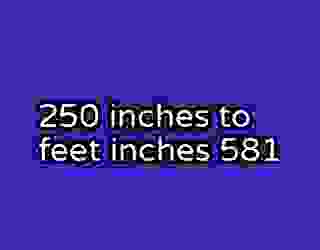 250 inches to feet inches 581