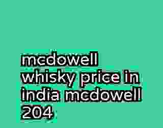 mcdowell whisky price in india mcdowell 204