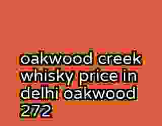 oakwood creek whisky price in delhi oakwood 272